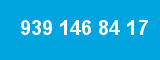 939 146 84 17